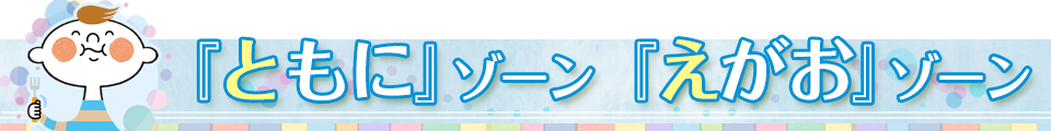 『ともに』ゾーン　『えがお』ゾーン