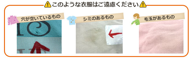 このような衣服はご遠慮ください　穴の開いたqもの、シミのあるもの　毛玉のあるもの