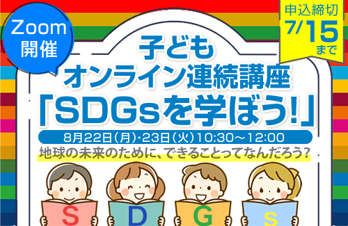 子どもオンライン連続講座「SDGs を学ぼう」（全2回 8月22日・23日）